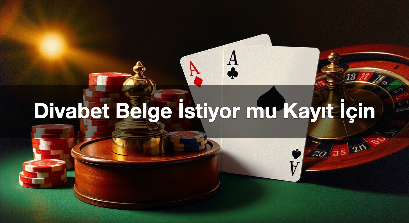 Divabet Belge İstiyor mu Kayıt İçin