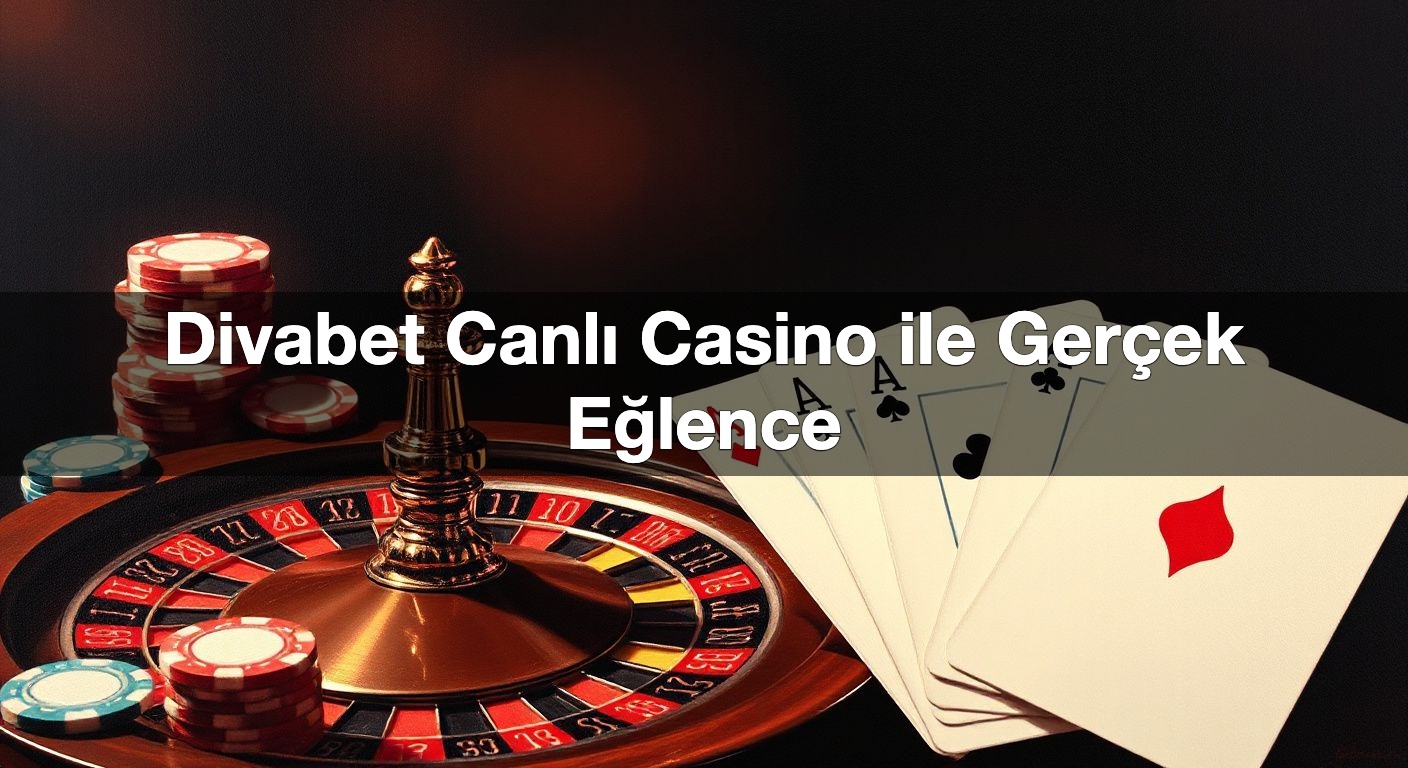 Divabet Canlı Casino ile Gerçek Eğlence